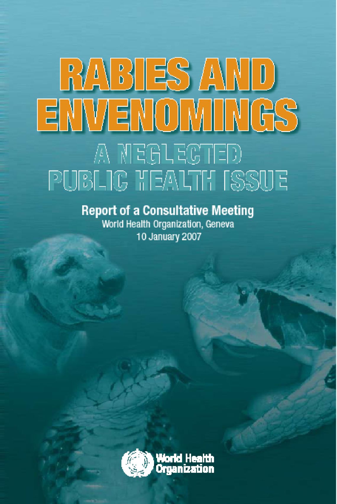 Rabies and Envenomings A Neglected Public Health Issue Report of a Consultative Meeting WHO Geneva 10 January 2007